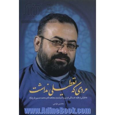 مردی که تعطیلی نداشت (خاطراتی از طلبه خستگی ناپذیر و اندیشمند مجاهد دکتر محمد حسین فرج نژاد)