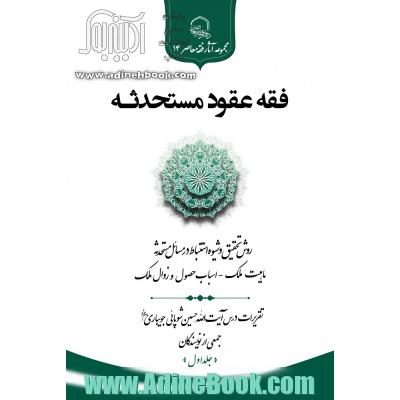 فقه عقود مستحدثه (تقریرات درس آیت الله حسین شوپائی) جلد اول