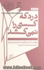 درد که کسی را نمی کشد: پنج جستار درباره ی گم شده های خلوت و شلوغی