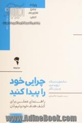 چرایی خود را پیدا کنید: راهنمایی عملی برای کشف هدف خود و تیم تان (رفیق شفیق کتاب با چرا شروع کنید)