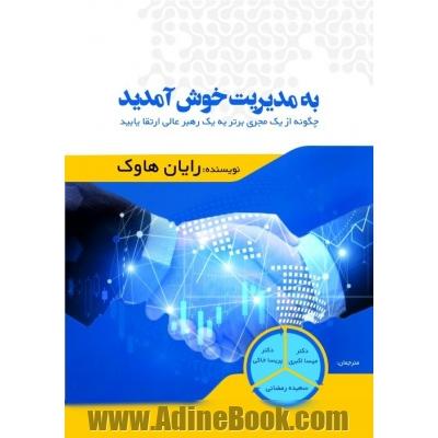 به مدیریت خوش آمدید : چگونه از یک مجری برتر به یک رهبر عالی ارتقا یابید