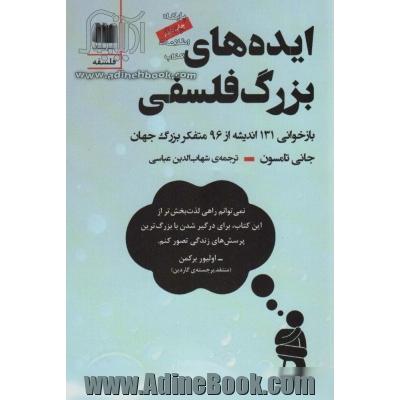 ایده های بزرگ فلسفی: بازخوانی 131 اندیشه از 96 متفکر بزرگ جهان