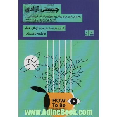 چیستی آزادی (راهنمایی کهن برای رواقی زیستن و چکیده و گزیده هایی از گفتارهای اپیکتتوس و دستنامه)