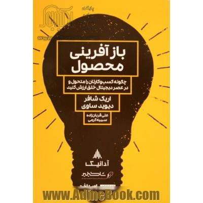 بازآفرینی محصول: چگونه کسب و کارتان را متحول و در عصر دیجیتال خلق ارزش کنید