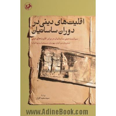 اقلیت های دینی در دوران ساسانیان: سیاست دینی ساسانیان در برابر اقلیت های دینی (مانویان، مزدکیان، یودیان، مسیحیان و بودائیان)