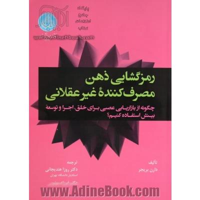 رمزگشایی ذهن مصرف کننده غیر عقلانی: چگونه از بازاریابی عصبی برای خلق، اجرا و توسعه بینش استفاده کنیم؟