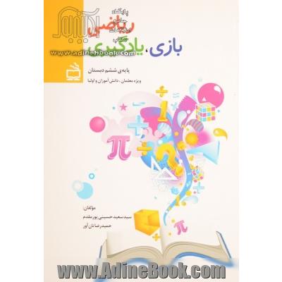 ریاضی، بازی، یادگیری پایه ی ششم دبستان: ویژه ی معلمان دانش آموزان و اولیا