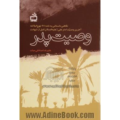 وصیت پدر: نگاهی داستانی به نامه 47 نهج البلاغه آخرین وصیت امام علی (ع) قبل از شهادت