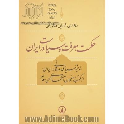 حکمت، معرفت و سیاست در ایران: اندیشه سیاسی عرفانی درایران، از مکتب اصفهان تا حکمای الهی معاصر