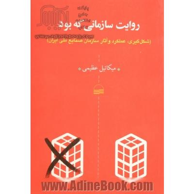 روایت سازمانی که بود (شکل گیری، عملکرد و آثار سازمان صنایع ملی ایران)