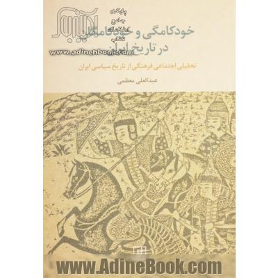 خودکامگی و خودکامگان در تاریخ ایران: تحلیلی اجتماعی فرهنگی از تاریخ سیاسی ایران