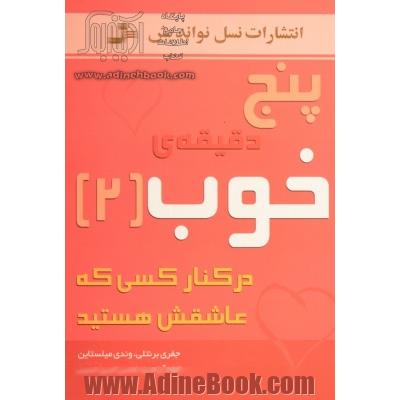 پنج دقیقه ی خوب (2) در کنار کسی که عاشقش هستید