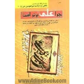 چرا علی (ع) برتر است  شامل صدها دلیل و فضیلت غیر قابل انکار در اثبات برتری حضرت امیرالمونین علی بن ابیطالب (ع) بر خلفای سه گانه و سایر صحابه 