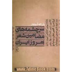 سرچشمه های مضامین شعر امروز ایران: دهخدا، پروین اعتصامی، شهریار، م. امید، خانلری، ادیب الممالک، بهار، رهی، ایرج میرزا، گلچین معانی، نیما یو