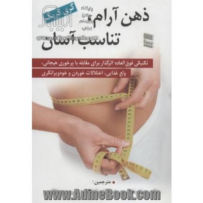 ذهن آرام، تناسب آسان: تکنیکی فوق العاده اثرگذار برای مقابله با پرخوری هیجانی، ولع غذایی، اختلالات خوردن و خودویرانگری