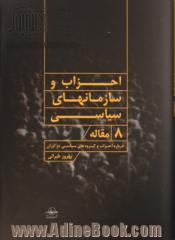 احزاب و سازمان های سیاسی: هشت مقاله درباره احزاب، سازمان ها و گروه های سیاسی در ایران