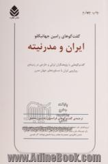 ایران و مدرنیته: گفت وگوهایی با پژوهشگران ایرانی و خارجی در زمینه رویارویی ایران با دستاوردهای  جهان  مدرن