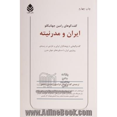 ایران و مدرنیته: گفت وگوهایی با پژوهشگران ایرانی و خارجی در زمینه رویارویی ایران با دستاوردهای  جهان  مدرن