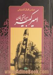 امیرکبیر: برآمدن، زندگی، صدارت و فرجام کار میرزا تقی  خان امیرکبیر