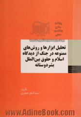 تحلیل ابزارها و روش های ممنوعه در جنگ از دیدگاه اسلام و حقوق بین الملل بشردوستانه