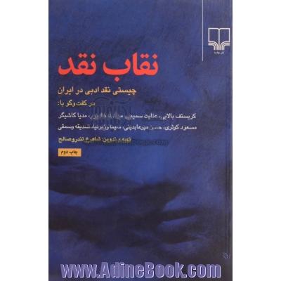 نقاب نقد: چیستی نقد ادبی در ایران در گفت و گو با: کریستف بالایی، عنایت سمیعی، مراد فرهادپور، مدیا کاشیگر، مسعود کوثری، حسن میرعابدینی، سیما و