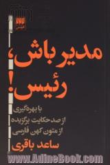 مدیر باش، رئیس!: با بهره گیری از صد حکایت برگزیده از متون کهن فارسی