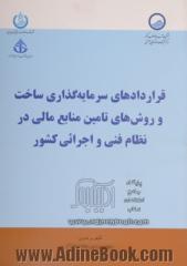 قراردادهای سرمایه گذاری ساخت و روش های تامین منابع مالی در نظام فنی و اجرائی کشور (با رویکرد ویژه به قراردادهای B.O.T)