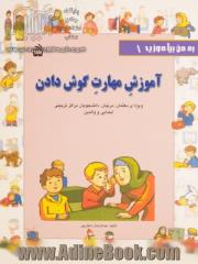 آموزش مهارت گوش دادن: ویژه ی معلمان، مربیان، دانشجویان مراکز تربیتی ابتدایی و والدین