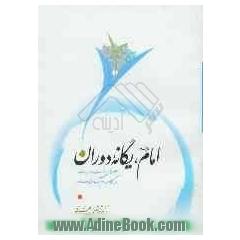 امام علیه السلام یگانه دوران: جلوه های امامت و ولایت در کلام امام رضا علیه السلام