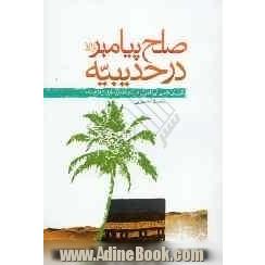 صلح پیامبر (ص) در حدیبیه: گزارش کاملی از ماجرای صلح حدیبیه قبل از فتح مکه