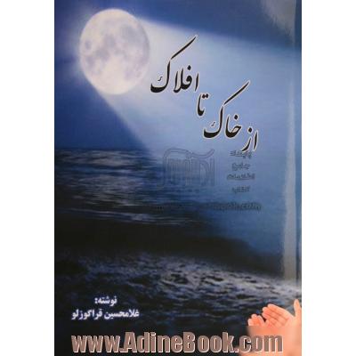 از خاک تا افلاک (گشت و گذری در گلزار ادب و عرفان و سیر و سلوک در عرصه آفاق و انفس عارفان)