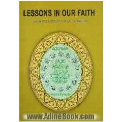 Lessons in our faith: from the lives of the ahlul - bayt (a)