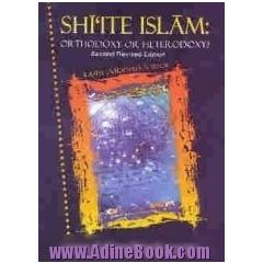 Shi'ite Islam: orthodoxy, or, heterodoxy ?