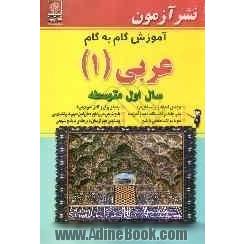 آموزش گام به گام عربی (1) سال اول متوسطه: ترجمه ی کلمه ها و ترکیب های تازه، بیان قواعد در قالب نکات مفید و آموزنده ...