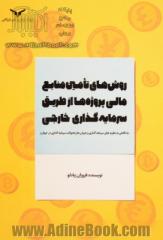 روش های تامین منابع مالی پروژه ها از طریق سرمایه گذاری خارجی (با نگاهی به نظریه های سرمایه گذاری و جریان ها و تحولات سرمایه گذاری در جهان)