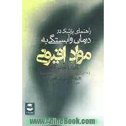 راهنمای پزشک در درمان وابستگی به مواد افیونی (تریاک و هروئین): با آموزش روان درمانی عملی و نسخه نویسی