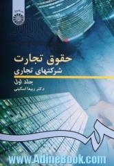 حقوق تجارت شرکتهای تجاری: کلیات، شرکتهای اشخاص و شرکت با مسئولیت محدود - جلد اول