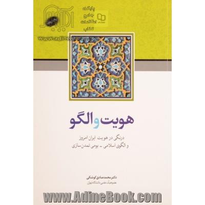 هویت و الگو: درنگی در هویت ایران امروز و الگوی اسلامی - بومی تمدن سازی