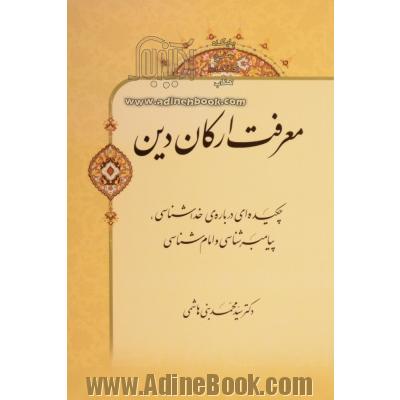 معرفت ارکان دین: چکیده ای درباره ی خداشناسی، پیامبرشناسی و امام شناسی