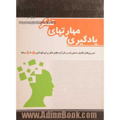 یادگیری مهارتهای تفکر: تمرین ها و تکالیف عملی کسب فرایند های تفکر برای کودکان 6 تا 11 ساله