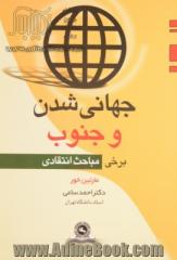 جهانی  شدن و جنوب (برخی مباحث انتقادی) همراه با دو ضمیمه: 1- جهانی شدن و دو روایت از فقر جهانی 2- جهانی شدن از دیدگاه واقعگرایی، آرمانگرایی و ساختارگرایان تاریخی