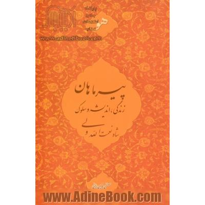 پیر ماهان: زندگی، اندیشه و سلوک شاه نعمت الله ولی به انضمام: کرامات، گزیده ای از آثار و رساله ها، قصیده علائم ظهور، تاریخچه مزار و مقبره شاه نعمت الله