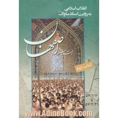 انقلاب اسلامی به روایت اسناد ساواک،  شرح مبارزات مردم استان اصفهان،  از 1357/1/16 تا 1357/4/31