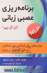 برنامه ریزی عصبی - زبانی (ان ال پی): مهارتهای روان شناختی برای شناختن و تاثیر گذاشتن بر مردم