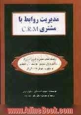 مدیریت روابط با مشتری = C. R. M: رهنمودهای عملی و کاربردی برای دست اندرکاران تدوین، توسعه، ارزشیابی و مدیریت موثر با مشتریان