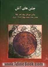 جشن های آتش، مهرگان: جشن مهرگان، چله، شب یلدا، جشن سده، پنجه، چهارشنبه سوری: همراه با پژوهشی درباره جشن های آتش در جهان و مراسم برگزاری و آی