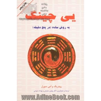 یی چینگ به روش ساده: قدیمی ترین و معتبرترین سیستم پیشگوئی جهان، شفاف ترین پنجره به روی تقدیر واقعی ..