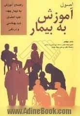 اصول آموزش به بیمار: راهنمای آموزش به بیمار جهت کلیه اعضای تیم بهداشتی درمانی