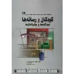 کودکان و رسانه ها: دیدگاه ها و چشم اندازها: حقوق کودک - گرایش ها و روند رسانه ها - پژوهش های رسانه ای - سواد رسانه ای - مشارکت کودکان - پیمان نامه 