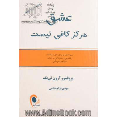 عشق هرگز کافی نیست: شیوه های نو برای حل مشکلات زناشویی و خانوادگی بر اساس شناخت درمانی